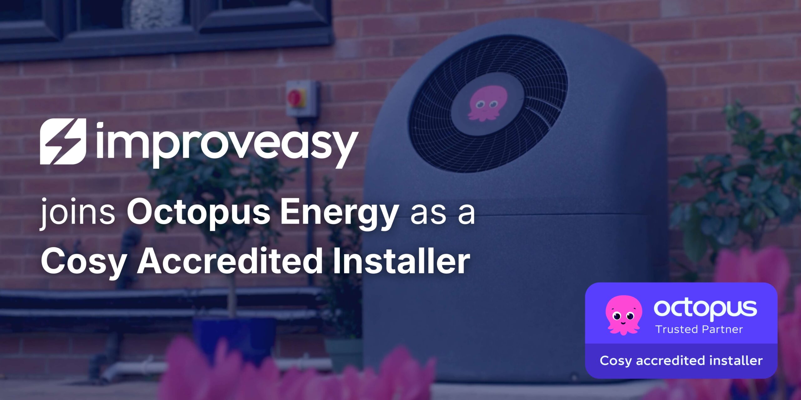 An Octopus Cosy heat pump unit installed outside a brick home, featuring the Improveasy logo and text announcing their status as an Octopus Energy Cosy Accredited Installer.
